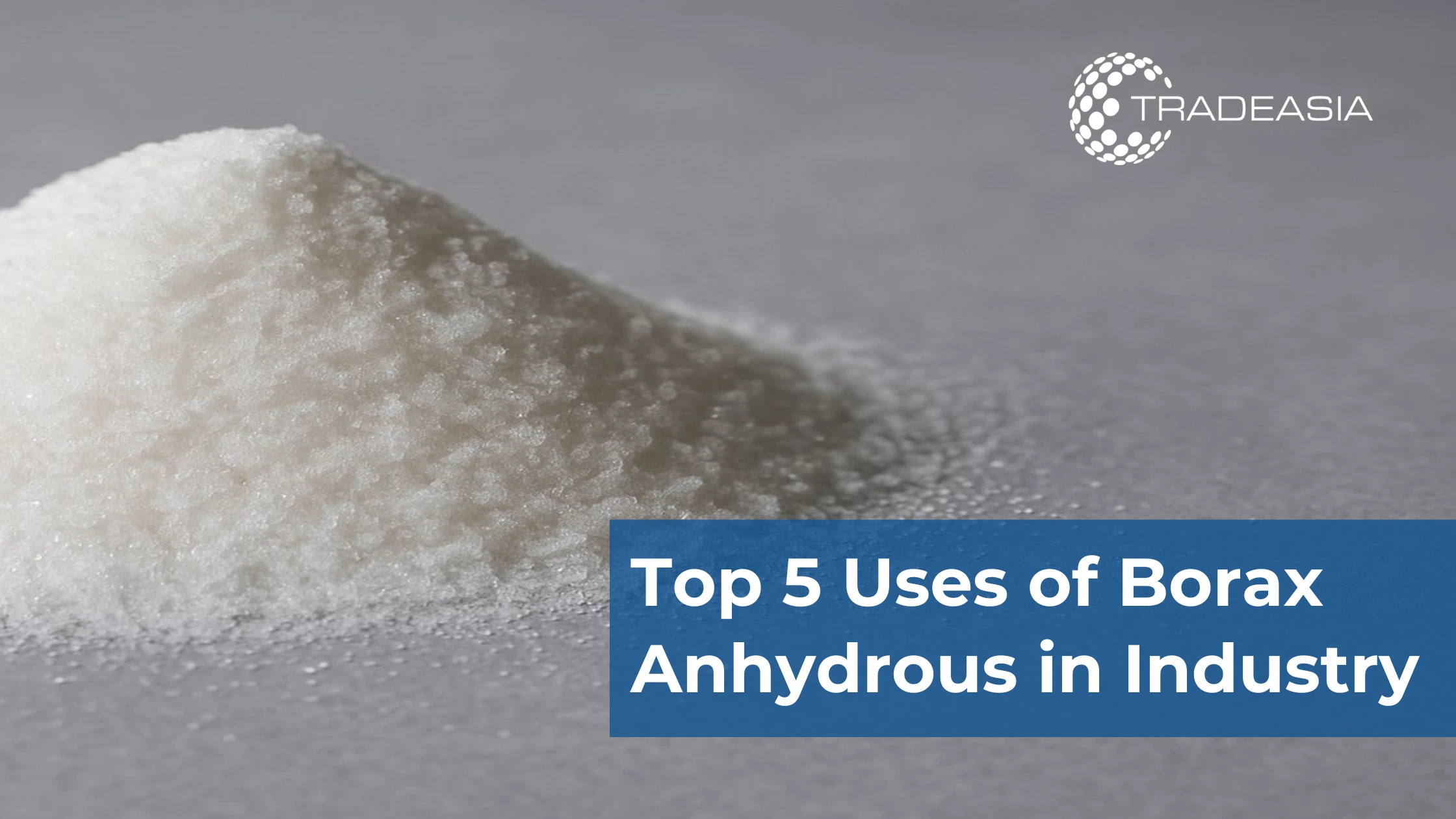 Top 5 Uses of Borax Anhydrous in Industry